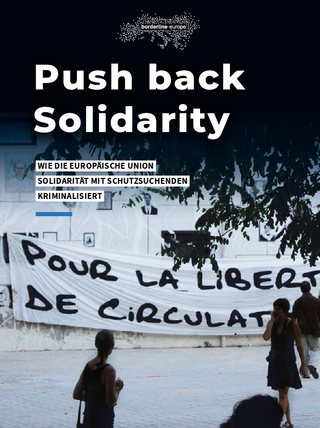 Push back Solidarity – Wie die Europäische Union Solidarität mit Schutzsuchenden kriminalisiert (10/2020)