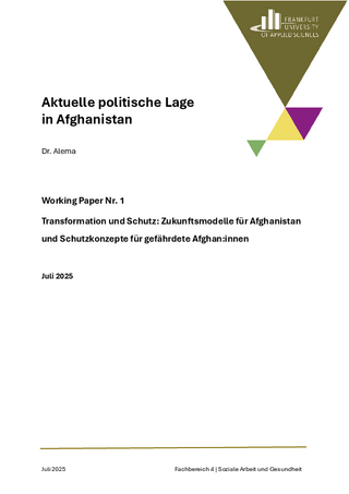 Alema: Aktuelle politische Lage in Afghanistan. Working Paper Nr. 1 des Forschungsprojekts Transformation und Schutz: Zukunftsmodelle für Afghanistan und Schutzkonzepte für gefährdete Afghan:innen. Frankfurt University of Applied Sciences (07/2025)